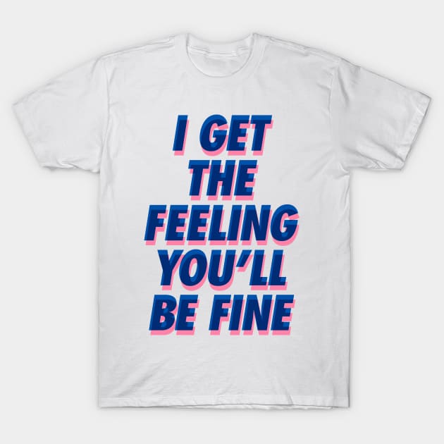 I Get the Feeling You'll Be Fine T-Shirt by Brett